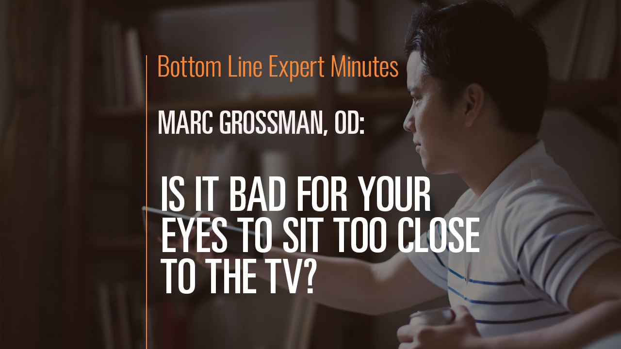 Is It Bad for Your Eyes to Sit Too Close to the TV? Bottom Line Inc